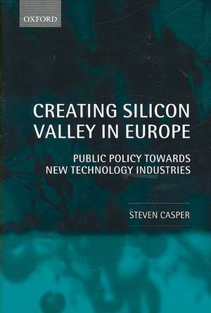 Creating Silicon Valley in Europe: Public Policy Towards New Technology Industries de Steven Casper