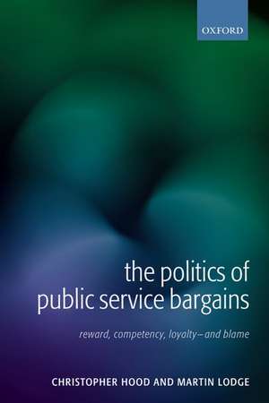 The Politics of Public Service Bargains: Reward, Competency, Loyalty - and Blame de Christopher Hood