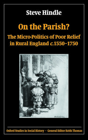 On the Parish?: The Micro-Politics of Poor Relief in Rural England c.1550-1750 de Steve Hindle