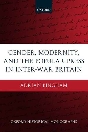 Gender, Modernity, and the Popular Press in Inter-War Britain de Adrian Bingham