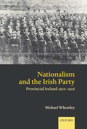 Nationalism and the Irish Party: Provincial Ireland 1910-1916 de Michael Wheatley