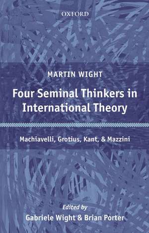 Four Seminal Thinkers in International Theory: Machiavelli, Grotius, Kant, and Mazzini de Martin Wight