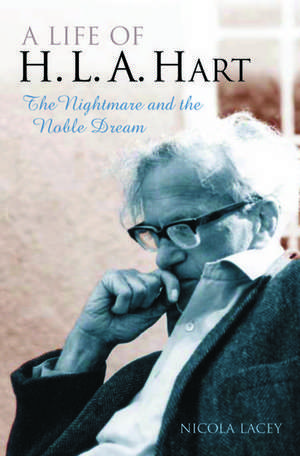 A Life of H. L. A. Hart: The Nightmare and the Noble Dream de Nicola Lacey