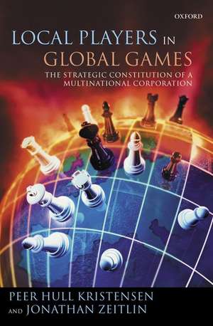 Local Players in Global Games: The Strategic Constitution of a Multinational Corporation de Peer Hull Kristensen