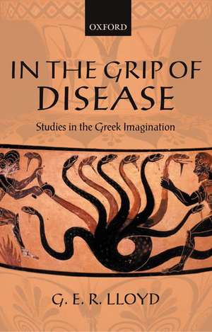 In the Grip of Disease: Studies in the Greek Imagination de G. E. R. Lloyd