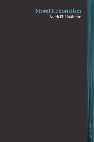 Moral Fictionalism de Mark Eli Kalderon