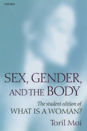 Sex, Gender, and the Body: The Student Edition of What Is a Woman? de Toril Moi