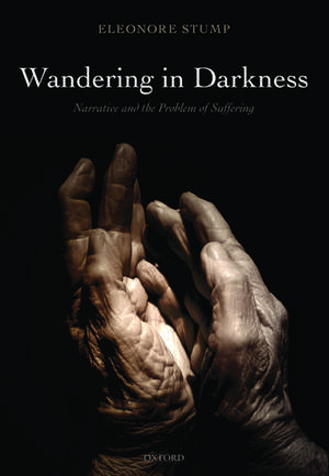 Wandering in Darkness: Narrative and the Problem of Suffering de Eleonore Stump