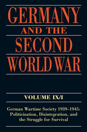 Germany and the Second World War: Volume IX/I: German Wartime Society 1939-1945: Politicization, Disintegration, and the Struggle for Survival de Ralf Blank