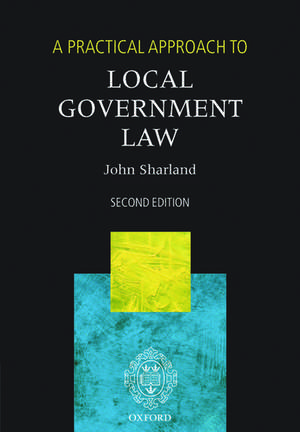 A Practical Approach to Local Government Law de John Sharland