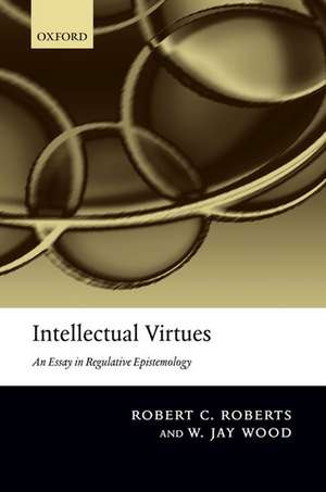 Intellectual Virtues: An Essay in Regulative Epistemology de Robert C. Roberts