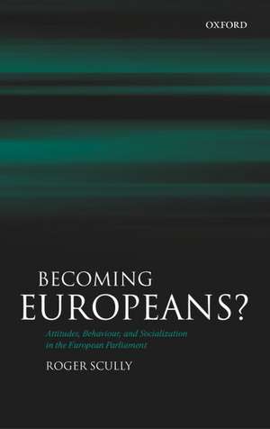 Becoming Europeans?: Attitudes, Behaviour, and Socialization in the European Parliament de Roger Scully