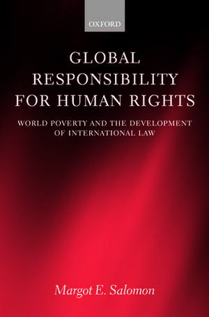 Global Responsibility for Human Rights: World Poverty and the Development of International Law de Margot E. Salomon