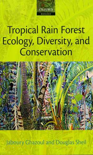 Tropical Rain Forest Ecology, Diversity, and Conservation de Jaboury Ghazoul