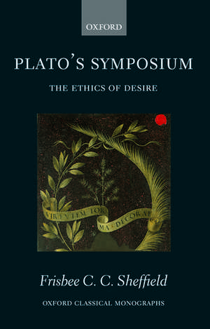 Plato's Symposium: The Ethics of Desire de Frisbee Sheffield