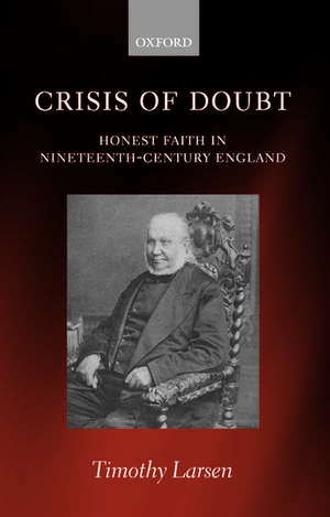 Crisis of Doubt: Honest Faith in Nineteenth-Century England de Timothy Larsen