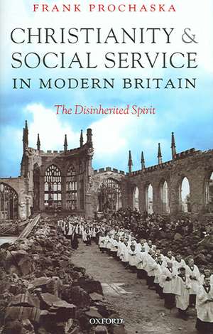 Christianity and Social Service in Modern Britain: The Disinherited Spirit de Frank Prochaska