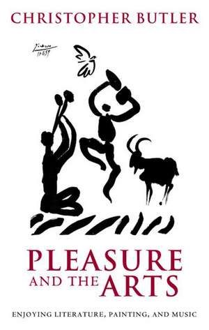 Pleasure and the Arts: Enjoying Literature, Painting, and Music de Christopher Butler