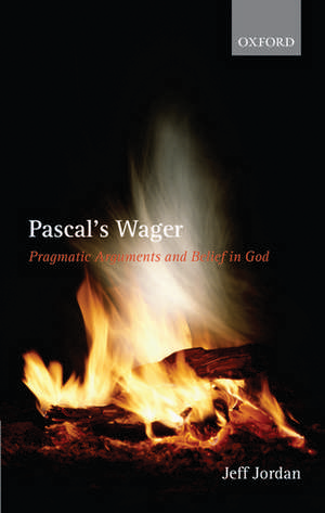 Pascal's Wager: Pragmatic Arguments and Belief in God de Jeff Jordan