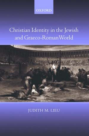 Christian Identity in the Jewish and Graeco-Roman World de Judith Lieu