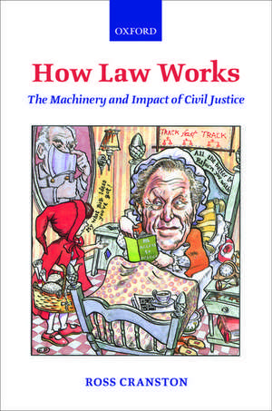 How Law Works: The Machinery and Impact of Civil Justice de Ross Cranston