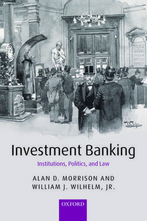 Investment Banking: Institutions, Politics, and Law de Alan D. Morrison