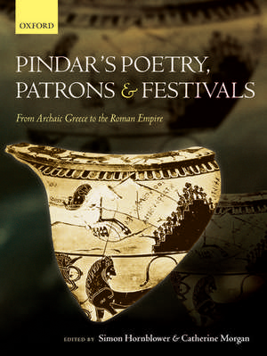 Pindar's Poetry, Patrons, and Festivals: From Archaic Greece to the Roman Empire de Simon Hornblower