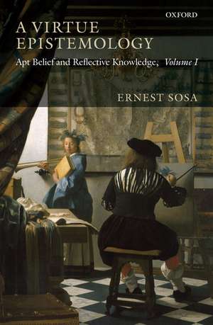 A Virtue Epistemology: Apt Belief and Reflective Knowledge, Volume I de Ernest Sosa