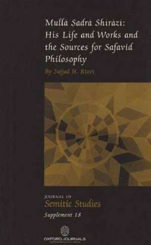 Mulla Sadra Shirazi: His Life and Works and the Sources for Safavid Philosophy de Sajjad Rizvi