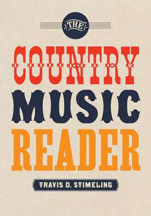 The Country Music Reader de Travis D. Stimeling