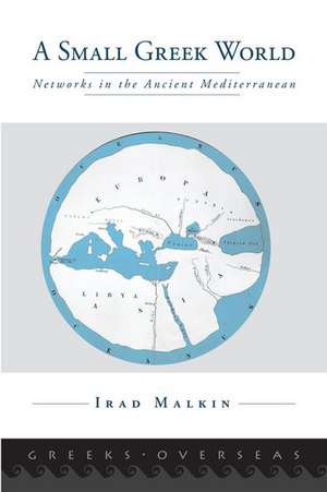 A Small Greek World: Networks in the Ancient Mediterranean de Irad Malkin