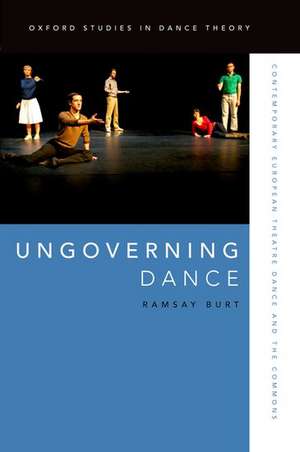 Ungoverning Dance: Contemporary European Theatre Dance and the Commons de Ramsay Burt