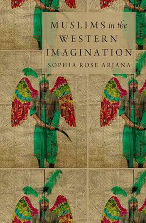 Muslims in the Western Imagination de Sophia Rose Arjana