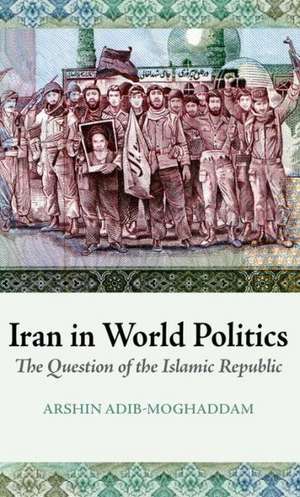 Iran in World Politics de Arshin Adib-Moghaddam