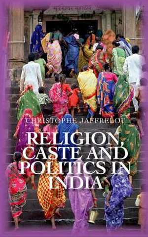 Religion Caste and Politics in India de Christophe Jaffrelot