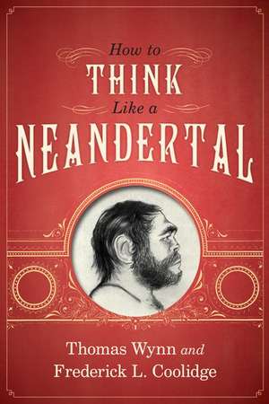 How To Think Like a Neandertal de Thomas Wynn