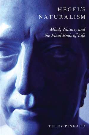 Hegel's Naturalism: Mind, Nature, and the Final Ends of Life de Terry Pinkard