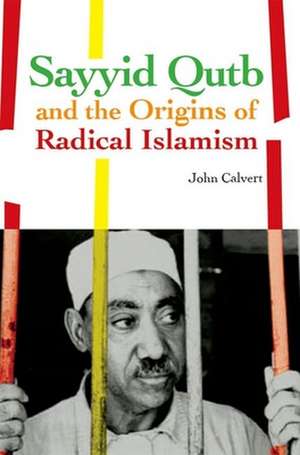 Sayyid Qutb and the Origins of Radical Islamism de John Calvert