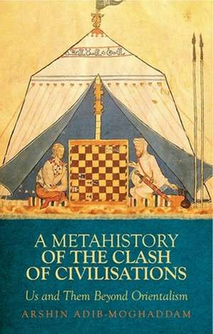 A Metahistory of the Clash of Civilisations de Arshin Adib-Moghaddam