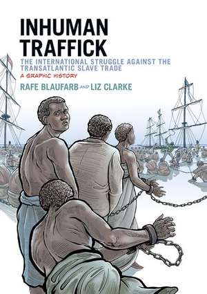 Inhuman Traffick: The International Struggle against the Transatlantic Slave Trade, A Graphic History de Rafe Blaufarb