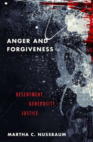 Anger and Forgiveness: Resentment, Generosity, and Justice de Martha C. Nussbaum