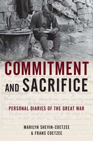 Commitment and Sacrifice: Personal Diaries from the Great War de Frans Coetzee