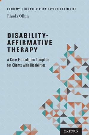 Disability-Affirmative Therapy: A Case Formulation Template for Clients with Disabilities de Rhoda Olkin