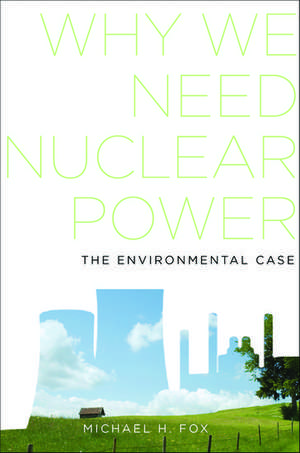 Why We Need Nuclear Power: The Environmental Case de Michael H. Fox