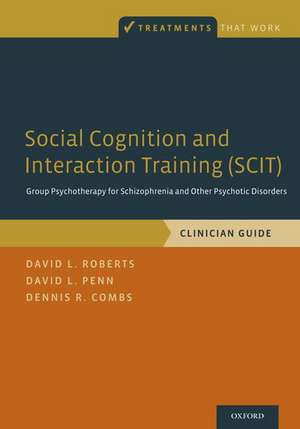 Social Cognition and Interaction Training (SCIT): Group Psychotherapy for Schizophrenia and Other Psychotic Disorders, Clinician Guide de David L. Roberts