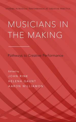 Musicians in the Making: Pathways to Creative Performance de John Rink