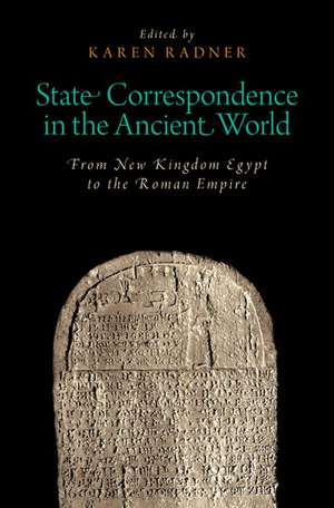 State Correspondence in the Ancient World: From New Kingdom Egypt to the Roman Empire de Karen Radner