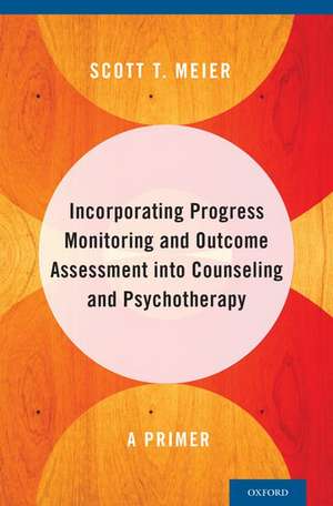 Incorporating Progress Monitoring and Outcome Assessment into Counseling and Psychotherapy: A Primer de Scott T. Meier