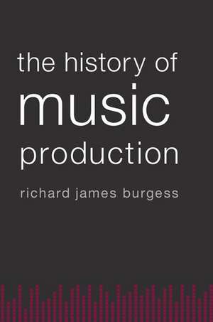 The History of Music Production de Richard James Burgess