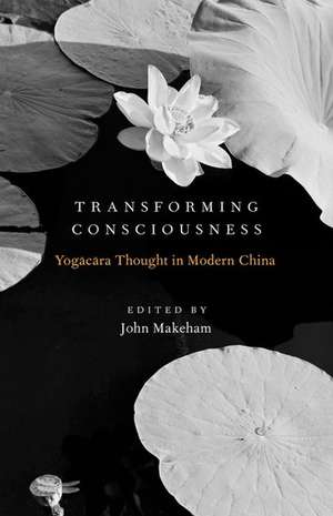 Transforming Consciousness: Yogacara Thought in Modern China de John Makeham